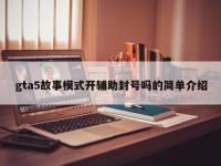 gta5故事模式开辅助封号吗的简单介绍