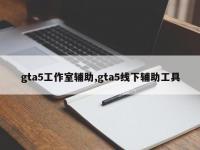 gta5工作室辅助,gta5线下辅助工具