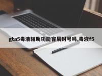 gta5毒液辅助功能容易封号吗,毒液f5