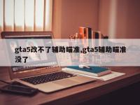 gta5改不了辅助瞄准,gta5辅助瞄准没了
