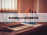 稳定辅助gta5,稳定辅助系统