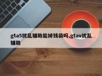 gta5扰乱辅助能掉钱袋吗,gtav扰乱辅助