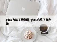 gta5火焰子弹辅助,gta5火焰子弹秘籍